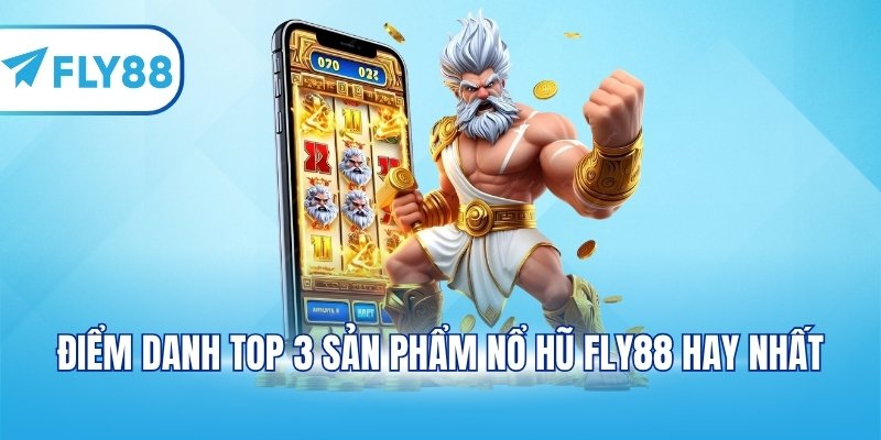 Điểm danh top 3 sản phẩm nổ hũ FLY88 hay nhất