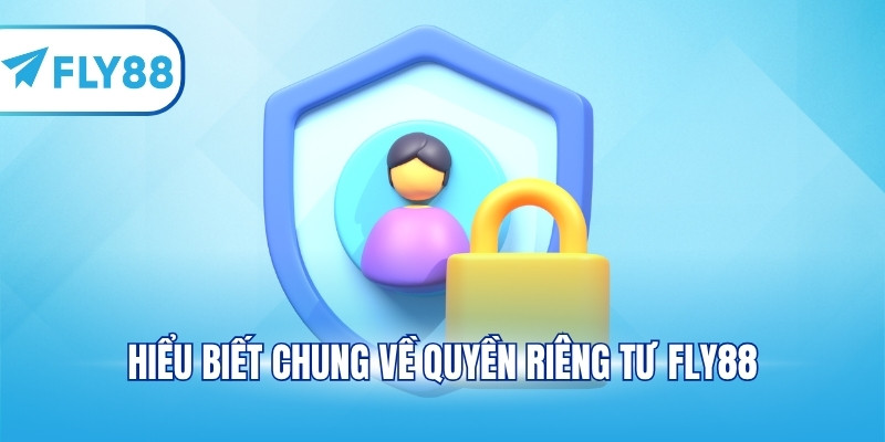 Hiểu biết chung về quyền riêng tư FLY88
